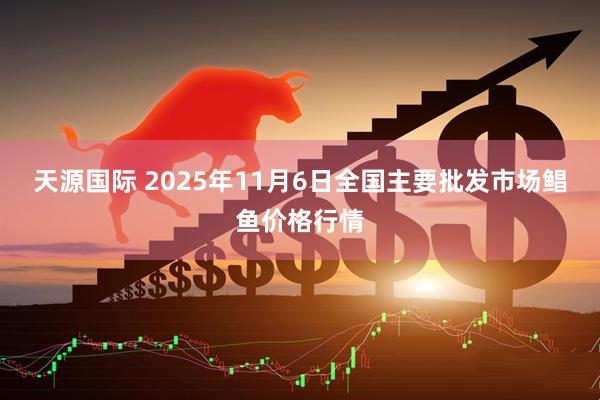 天源国际 2025年11月6日全国主要批发市场鲳鱼价格行情